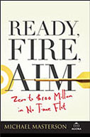 Ready, Fire, Aim: Zero to $100 Million in No Time Flat